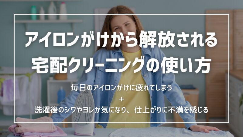 忙しい人の味方！アイロンがけから解放される宅配クリーニングの使い方 